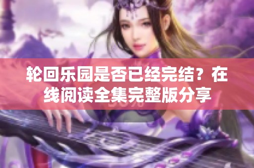 轮回乐园是否已经完结？在线阅读全集完整版分享
