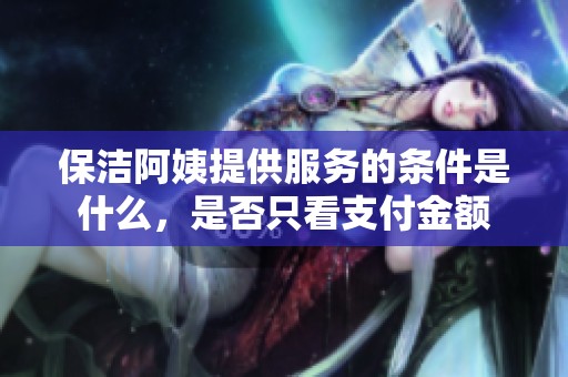 保洁阿姨提供服务的条件是什么，是否只看支付金额