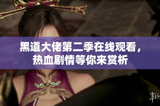 黑道大佬第二季在线观看，热血剧情等你来赏析