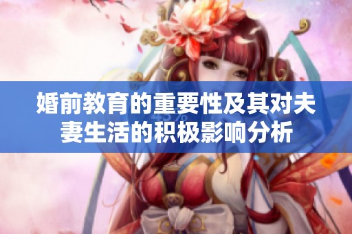 婚前教育的重要性及其对夫妻生活的积极影响分析