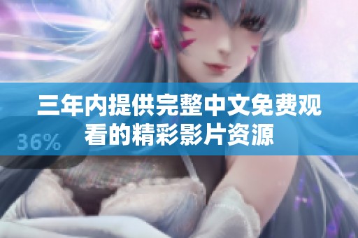 三年内提供完整中文免费观看的精彩影片资源