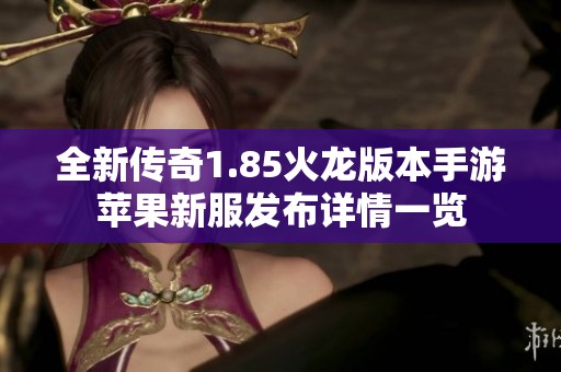 全新传奇1.85火龙版本手游苹果新服发布详情一览