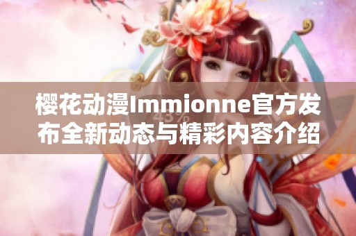 樱花动漫Immionne官方发布全新动态与精彩内容介绍