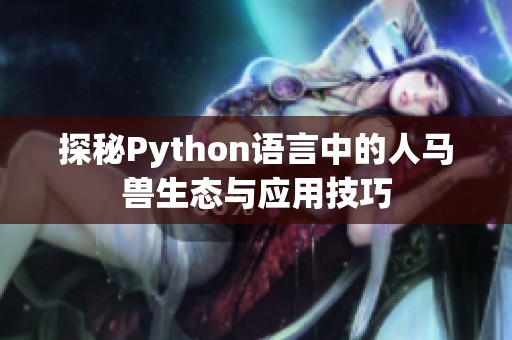 探秘Python语言中的人马兽生态与应用技巧