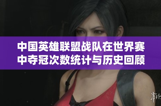 中国英雄联盟战队在世界赛中夺冠次数统计与历史回顾