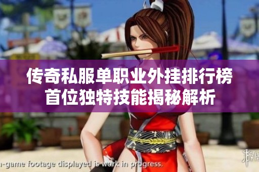 传奇私服单职业外挂排行榜首位独特技能揭秘解析