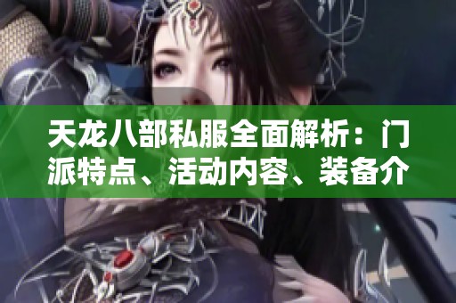 天龙八部私服全面解析：门派特点、活动内容、装备介绍与技能详解