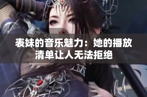 表妹的音乐魅力：她的播放清单让人无法拒绝