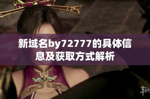 新域名by72777的具体信息及获取方式解析