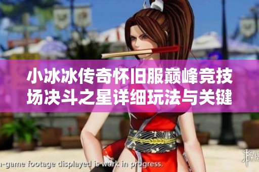 小冰冰传奇怀旧服巅峰竞技场决斗之星详细玩法与关键任务解析