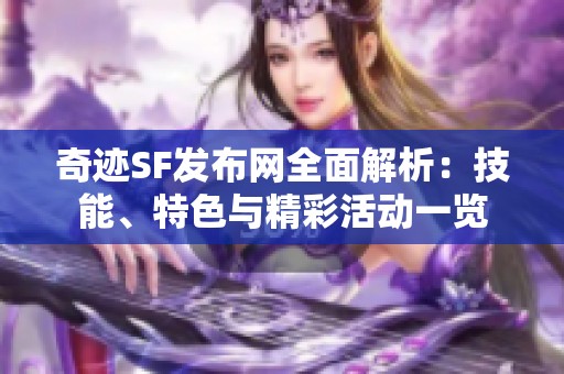 奇迹SF发布网全面解析：技能、特色与精彩活动一览