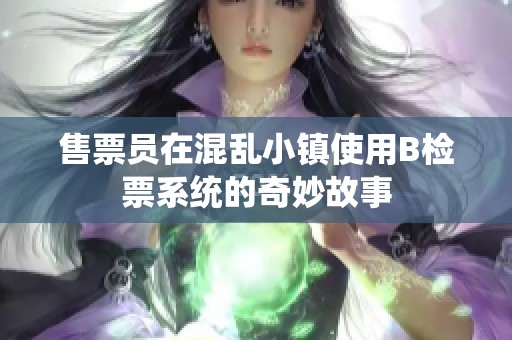 售票员在混乱小镇使用B检票系统的奇妙故事