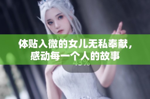 体贴入微的女儿无私奉献，感动每一个人的故事