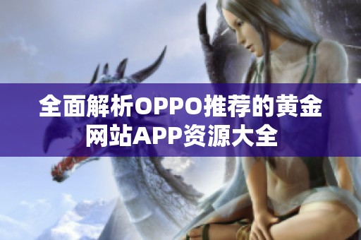 全面解析OPPO推荐的黄金网站APP资源大全