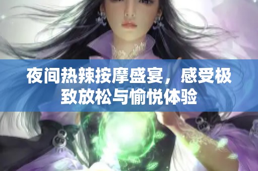 夜间热辣按摩盛宴，感受极致放松与愉悦体验