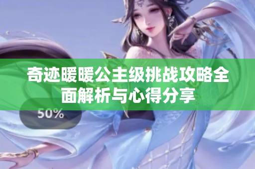奇迹暖暖公主级挑战攻略全面解析与心得分享