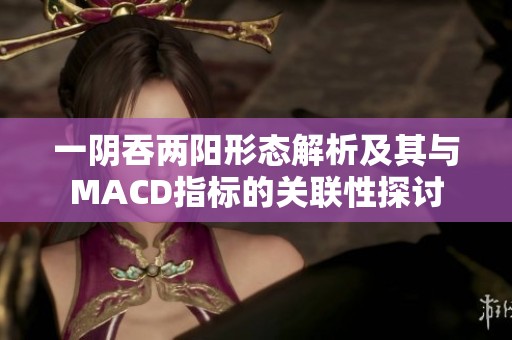 一阴吞两阳形态解析及其与MACD指标的关联性探讨