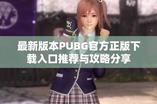 最新版本PUBG官方正版下载入口推荐与攻略分享