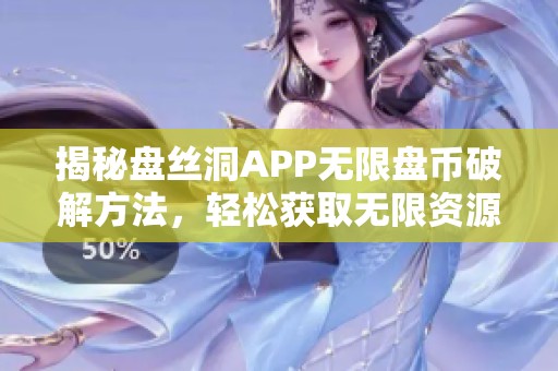 揭秘盘丝洞APP无限盘币破解方法，轻松获取无限资源！