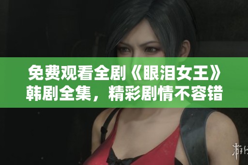 免费观看全剧《眼泪女王》韩剧全集，精彩剧情不容错过
