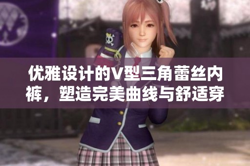 优雅设计的V型三角蕾丝内裤，塑造完美曲线与舒适穿着体验