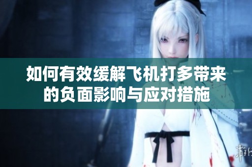 如何有效缓解飞机打多带来的负面影响与应对措施
