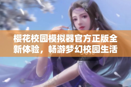 樱花校园模拟器官方正版全新体验，畅游梦幻校园生活