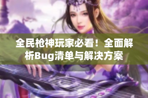 全民枪神玩家必看！全面解析Bug清单与解决方案