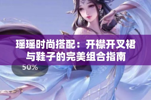 瑶瑶时尚搭配：开襟开叉裙与鞋子的完美组合指南