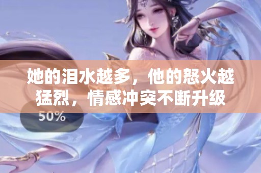她的泪水越多，他的怒火越猛烈，情感冲突不断升级