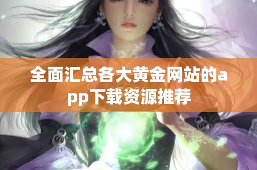 全面汇总各大黄金网站的app下载资源推荐