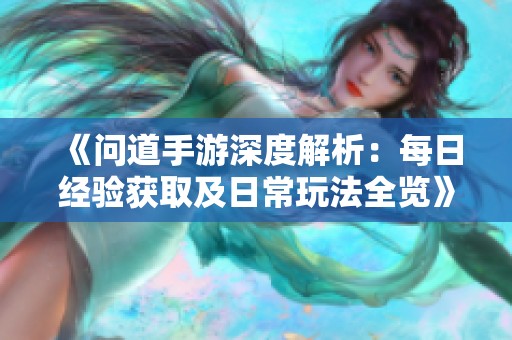 《问道手游深度解析：每日经验获取及日常玩法全览》