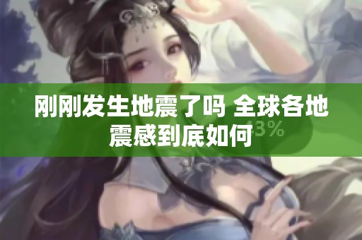 刚刚发生地震了吗 全球各地震感到底如何