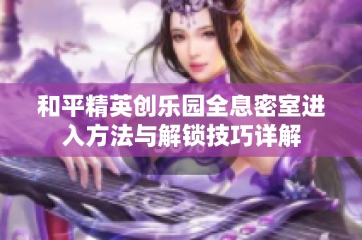 和平精英创乐园全息密室进入方法与解锁技巧详解