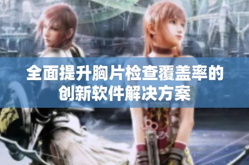 全面提升胸片检查覆盖率的创新软件解决方案