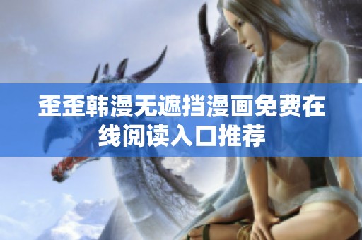 歪歪韩漫无遮挡漫画免费在线阅读入口推荐