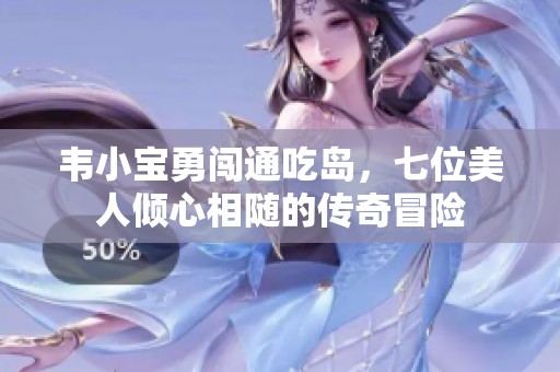 韦小宝勇闯通吃岛，七位美人倾心相随的传奇冒险
