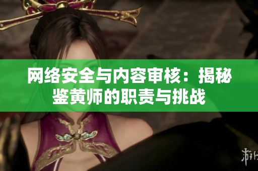 网络安全与内容审核：揭秘鉴黄师的职责与挑战