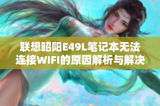 联想昭阳E49L笔记本无法连接WIFI的原因解析与解决方法