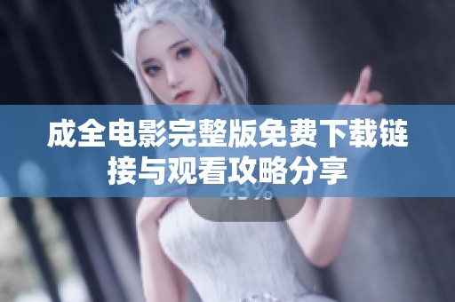 成全电影完整版免费下载链接与观看攻略分享