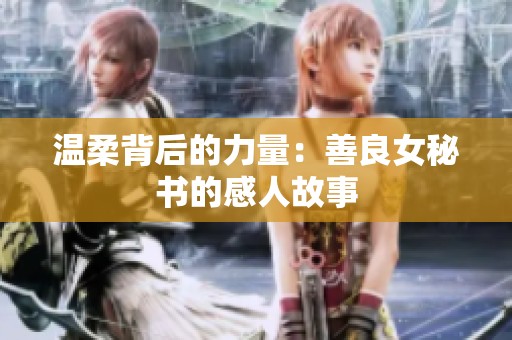 温柔背后的力量：善良女秘书的感人故事