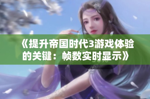 《提升帝国时代3游戏体验的关键：帧数实时显示》