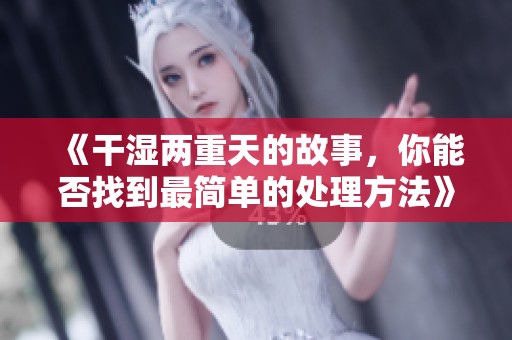 《干湿两重天的故事，你能否找到最简单的处理方法》