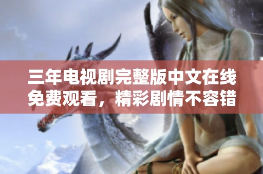 三年电视剧完整版中文在线免费观看，精彩剧情不容错过！