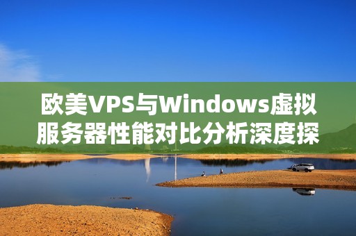 欧美VPS与Windows虚拟服务器性能对比分析深度探讨