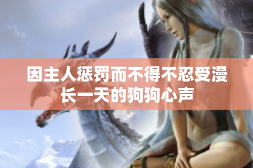 因主人惩罚而不得不忍受漫长一天的狗狗心声