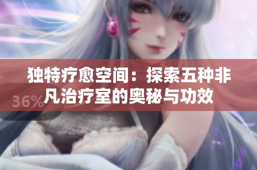 独特疗愈空间：探索五种非凡治疗室的奥秘与功效