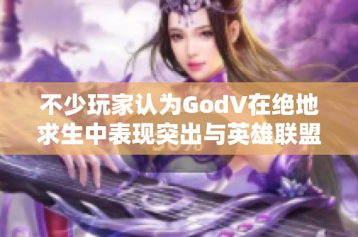 不少玩家认为GodV在绝地求生中表现突出与英雄联盟成就对比