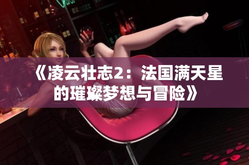 《凌云壮志2：法国满天星的璀璨梦想与冒险》