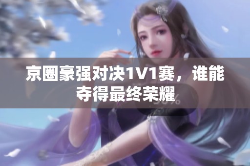 京圈豪强对决1V1赛，谁能夺得最终荣耀